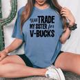 Will Trade My Sister For V-Bucks Video Game Player Women's Oversized Comfort T-shirt Blue Jean