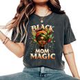 Black Mom Magic Unapologetically Melanin Queen Black History Women's Oversized Comfort T-Shirt Pepper