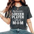 My Favorite Soccer Player Calls Me Mom Women's Oversized Comfort T-Shirt Pepper