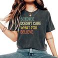 Science Doesn't Care What You Believe Teacher Nerd Women's Oversized Comfort T-Shirt Pepper