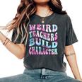 Groovy Weird Teachers Build Character Teacher Sayings Women's Oversized Comfort T-Shirt Pepper