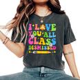 I Love You All Class Dismissed Teacher Last Day Of School Women's Oversized Comfort T-Shirt Pepper