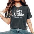 I Love State Testing And I'm Sarcastic Teacher Student Women's Oversized Comfort T-Shirt Pepper