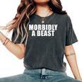 Morbidly A Beast Saying Sarcastic Novelty Cool Women's Oversized Comfort T-Shirt Pepper