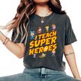 I Teach Superheroes First Grade Teacher Prek Teacher Women's Oversized Comfort T-Shirt Pepper