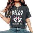Wake Pray Transfer Day Ivf Support Day For Mom Dad Wife Women's Oversized Comfort T-Shirt Pepper
