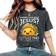 Wanna Taco Bout Jesus Lettuce Pray Mark 1615 Christian God Women's Oversized Comfort T-Shirt Pepper