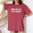 Who Ate All The Pussy Sarcastic Saying Adult Women's Oversized Comfort T-Shirt Crimson