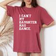 Dance Dad I Can't My Daughter Has Dance Women's Oversized Comfort T-Shirt Crimson