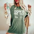 Dont Be So Salty Chemistry Teacher Novelty Women's Oversized Comfort T-Shirt Moss