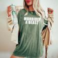 Morbidly A Beast Saying Sarcastic Novelty Cool Women's Oversized Comfort T-Shirt Moss