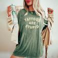 Tattoos Are Stupid Sarcastic Ink Addict Tattooed Women's Oversized Comfort T-Shirt Moss