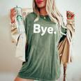 The Word Bye That Says Bye Sarcastic One Word Women's Oversized Comfort T-Shirt Moss