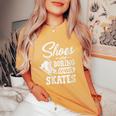 Shoes Are Boring Wear Skates Figure Skating Ice Rink Women's Oversized Comfort T-Shirt Mustard