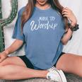 Christian Worship Quote Praise Leader Saying Made To Worship Women's Oversized Comfort T-Shirt Blue Jean