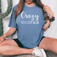 Crazy Soccer Mom For Moms Mothers Game Day Women's Oversized Comfort T-Shirt Blue Jean