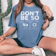 Dont Be So Salty Chemistry Teacher Novelty Women's Oversized Comfort T-Shirt Blue Jean