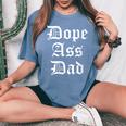 Dope Ass Dad For Dad On Fathers Day Birthday Christmas Women's Oversized Comfort T-Shirt Blue Jean