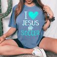 I Love Jesus And Soccer Christian Futbal Goalie Women's Oversized Comfort T-Shirt Blue Jean
