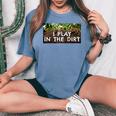 I Play In The Dirt Gardening Saying Crazy Plant Lady Women's Oversized Comfort T-Shirt Blue Jean