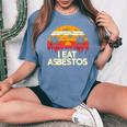 Sarcastic Asbestos Removal Professional I Eat Asbestos Women's Oversized Comfort T-Shirt Blue Jean