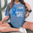 I Wear Blue For My Wife Warrior Colon Cancer Awareness Women's Oversized Comfort T-Shirt Blue Jean