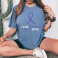 I Wear Periwinkle For My Sister Esophageal Cancer Awareness Women's Oversized Comfort T-Shirt Blue Jean