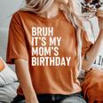Bruh It's My Mom's Birthday Bday Sarcastic Mother Son Women's Oversized Comfort T-Shirt Yam