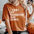Dance Dad I Can't My Daughter Has Dance Women's Oversized Comfort T-Shirt Yam
