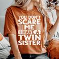 You Don't Scare Me I Have A Twin Sister Brother Boys Girls Women's Oversized Comfort T-Shirt Yam