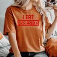 I Eat Asbestos Asbestos Removal Contractor Women's Oversized Comfort T-Shirt Yam