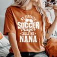 My Favorite Soccer Player Calls Me Nana Soccer Women's Oversized Comfort T-Shirt Yam