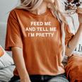 Feed Me Tell Me I M Pretty Sarcasm Saying Women Women's Oversized Comfort T-Shirt Yam