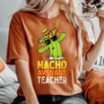 Fun Teacher Appreciation Humor Nacho Average Teacher Women's Oversized Comfort T-Shirt Yam