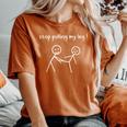 Stick Figures Stick Stop Pulling My Leg Sarcastic Women's Oversized Comfort T-Shirt Yam