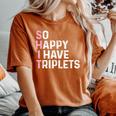 Triplet Mom Dad So Happy I Have Triplets Mother Father Women's Oversized Comfort T-Shirt Yam