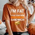 I'm Fat Because I Fuck Your Mom Sandwich Women's Oversized Comfort T-Shirt Yam