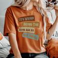 It's Weird Being The Same Age As Old People Retro Vintage Women's Oversized Comfort T-Shirt Yam