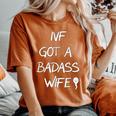 Ivf Got A Badass Wife Ivf Transfer Day Infertility Awareness Women's Oversized Comfort T-Shirt Yam