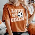 I Love My Girls Dad & Mom Soccer Cool Soccer Mom Women's Oversized Comfort T-Shirt Yam