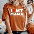 I Love My Mom I Love My Mama Women's Oversized Comfort T-Shirt Yam
