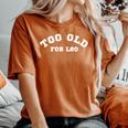 Too Old For Leo Meme Sarcastic Humor Athletic Women's Oversized Comfort T-Shirt Yam