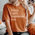 Sorry Can't Macrame Bye Sarcastic Women's Oversized Comfort T-Shirt Yam