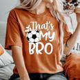 That's My Bro Soccer Fan Soccer Sister Soccer Brother Women's Oversized Comfort T-Shirt Yam