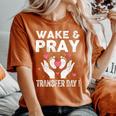 Wake Pray Transfer Day Ivf Support Day For Mom Dad Wife Women's Oversized Comfort T-Shirt Yam