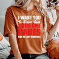 I Want You To Know That Someone Cares Not Me Sarcastic Women's Oversized Comfort T-Shirt Yam
