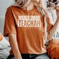 Wicked Smaht Teachah Wicked Smart Teacher Distressed Women's Oversized Comfort T-Shirt Yam