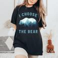 I Choose The Bear Camping Bear Lover Women Women's Oversized Comfort T-Shirt Black