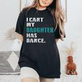 Dad Dance Quote I Can't My Daughter Has Dance Dancing Father Women's Oversized Comfort T-Shirt Black