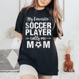 My Favorite Soccer Player Calls Me Mom Women's Oversized Comfort T-Shirt Black